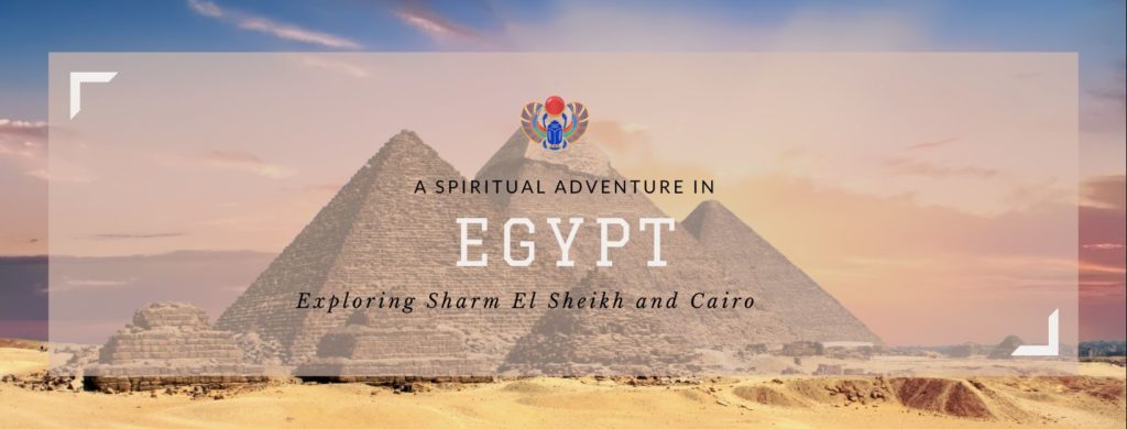 A Spiritual Adventure in Egypt: Exploring Sharm El Sheikh and Cairo